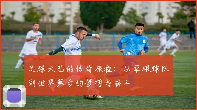 足球大巴的传奇旅程：从草根球队到世界舞台的梦想与奋斗